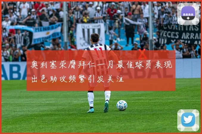 奥利塞荣膺拜仁一月最佳球员表现出色助攻频繁引发关注